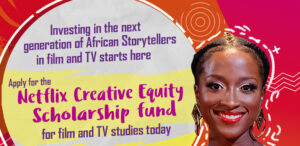 Application for the Netflix Creative Equity Scholarships for Nigeria, West & Central Africa is now open